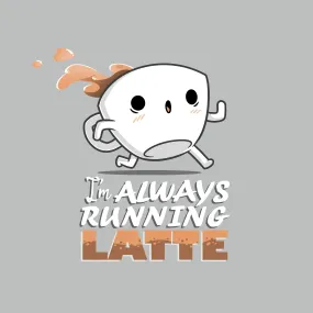 I'm Always Running Latte